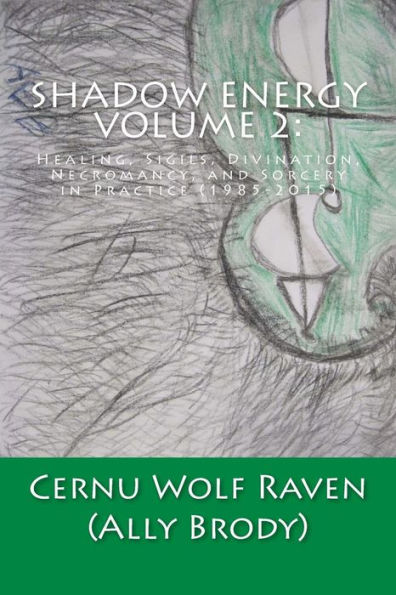Shadow Energy Volume 2: Healing, Sigils, Divination, Necromancy, and Sorcery in Practice (1985-2015)