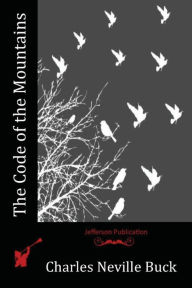 Title: The Code of the Mountains, Author: Charles Neville Buck