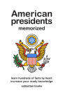 American Presidents Memorized: Memorize Hundreds of Facts on the American presidents.