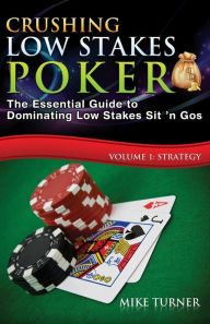 Title: Crushing Low Stakes Poker: The Essential Guide to Dominating Low Stakes Sit 'n Gos, Volume 1: Strategy, Author: Mike Turner