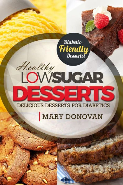 Low Sugar Desserts: Delicious dessert cookbook for diabetics