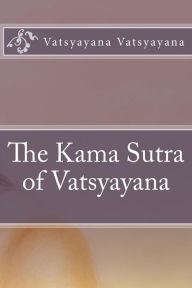 Title: The Kama Sutra of Vatsyayana, Author: Vatsyayana Vatsyayana