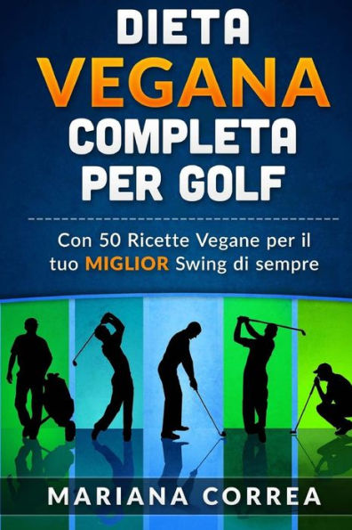 Dieta Vegana Completa Per Golf: Con 50 Ricette Vegane Per Il Tuo Miglior Swing Di Sempre