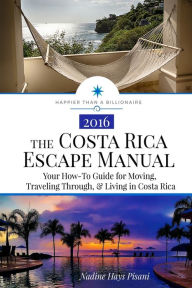 Title: The Costa Rica Escape Manual: Your How-To Guide on Moving, Traveling Through, & Living in Costa Rica, Author: Nadine Hays Pisani