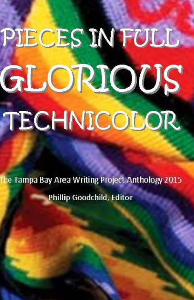 Pieces in Full Glorious Technicolor: The 2015 Tampa Bay Area Writing Project Anthology