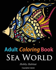 Title: Adult Coloring Books: Sea World: Coloring Books for Adults Featuring 35 Beautiful Marine Life Designs, Author: Hobby Habitat Coloring Books