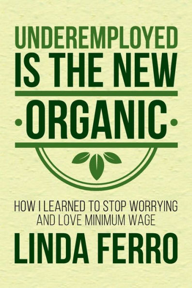 Underemployed Is the New Organic: How I Learned to Stop Worrying and Love Minimum Wage