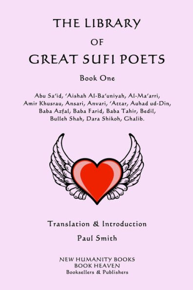 The Library of Great Sufi Poets: Book One: Abu Sa'id, 'Aishah Al-Ba'uniyah, Al-Ma'arri, Amir Khusrau, Ansari, Anvari, ?Attar, Auhad ud-Din, Baba Azfal, Baba Farid, Baba Tahir, Bedil, Bulleh Shah, Dara Shikoh, Ghalib.