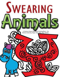Title: Swearing Animals: A Hilarious Swear Word Adult Coloring Book: Fun Sweary Colouring: Dogs, Cats, Owls, Pigs, Horses..., Author: Swearing Coloring Book for Adults