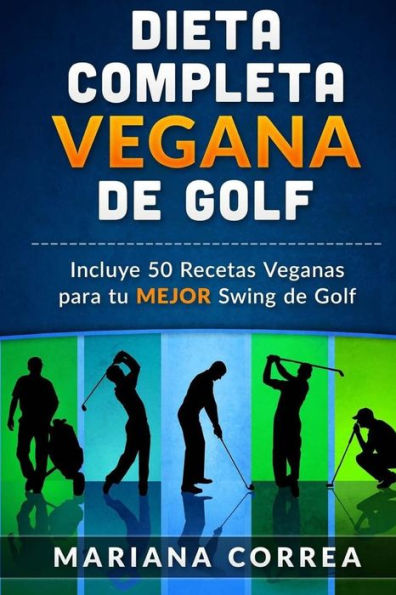 DIETA COMPLETA VEGANA De GOLF: Incluye 50 Recetas Veganas para tu MEJOR Swing de Golf