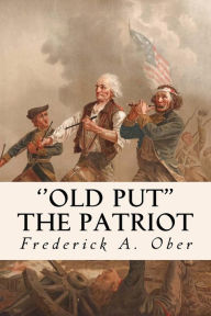 Title: ''Old Put'' The Patriot, Author: Frederick A Ober
