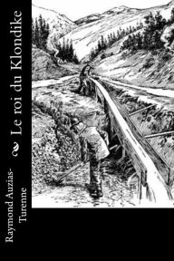 Title: Le roi du Klondike, Author: Raymond Auzias-Turenne