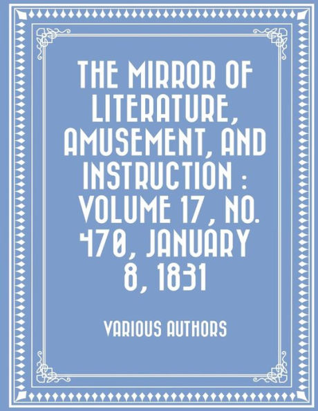 The Mirror of Literature, Amusement, and Instruction: Volume 17, No. 470, January 8, 1831