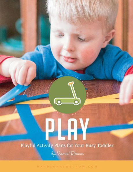 Play: Playful Activity Plans for Your Busy Toddler