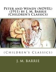 Title: Peter and Wendy (NOVEL) (1911) by J. M. Barrie (Children's Classics), Author: J. M. Barrie
