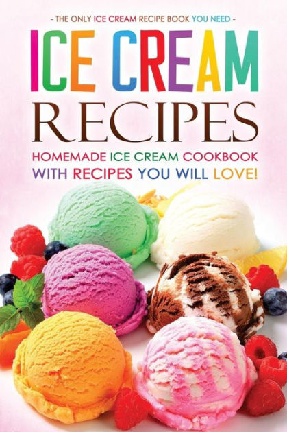 Ice Cream Recipes - Homemade Ice Cream Cookbook with Recipes you will ...