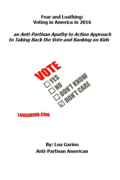 Fear and Loathing: Voting in America in 2016: an Anti-Partisan Apathy to Action Approach to Taking Back the Vote and Banking on Kids