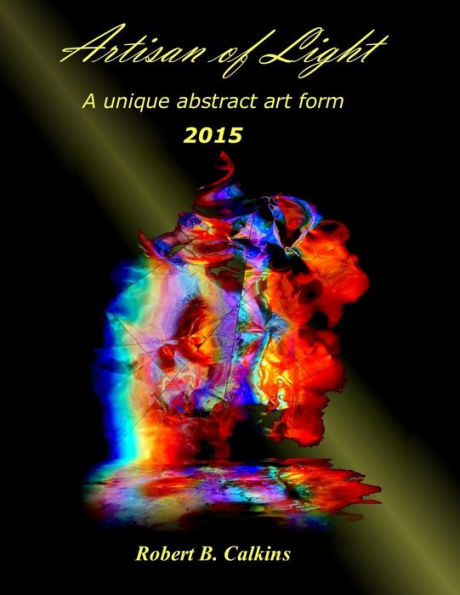 Artisan of Light: 2015: A unique abstract art form