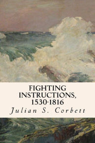 Title: Fighting Instructions, 1530-1816, Author: Julian S Corbett