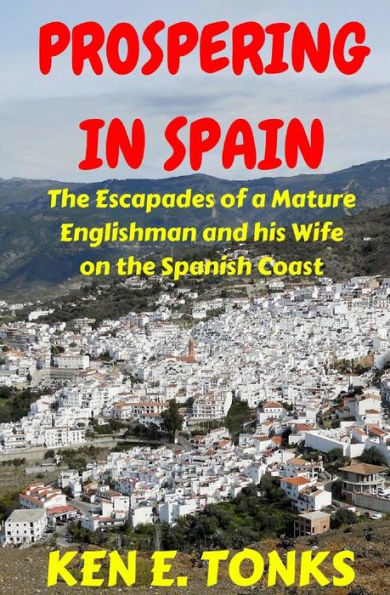 Prospering in Spain: The Escapades of a Mature Englishman and his Wife on the Spanish Coast