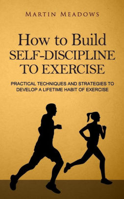 How to Build Self-Discipline to Exercise: Practical Techniques and ...