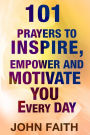 Holy Bible: 101 Prayers To Inspire, Empower And Motivate You Every Day