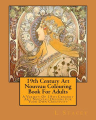 Title: 19th Century Art Nouveau Colouring Book For Adults: A Variety Of 19th Century Art Nouveau Designs For Your Own Creativity, Author: L Stacey