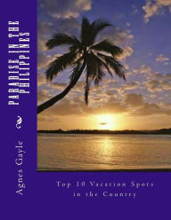 Title: Paradise in the Philippines: Top 10 Vacation Spots in the Country, Author: Agnes Gayle Resurreccion