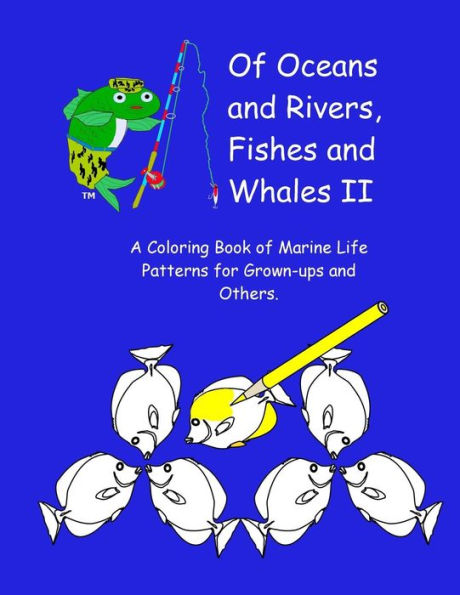 Of Oceans and Rivers, Fishes and Whales II: A Coloring Book of Marine Life Patterns for Grown-ups and Others