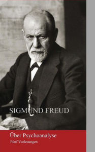 Title: Über Psychoanalyse: Fünf Vorlesungen, Author: Sigmund Freud