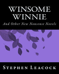 Title: Winsome Winnie: And Other New Nonsense Novels, Author: Stephen Leacock