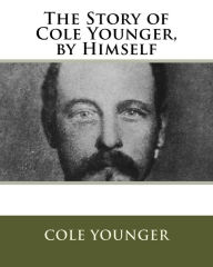 Title: The Story of Cole Younger, by Himself, Author: Cole Younger