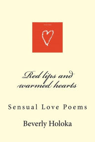Title: Red lips and warmed hearts: Sensual Love Poems, Author: Beverly Holoka