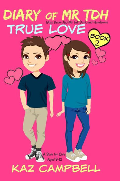 Diary of Mr TDH - AKA Mr Tall Dark and Handsome: Book 2 - TRUE LOVE - A Book for Girls aged 9 - 12