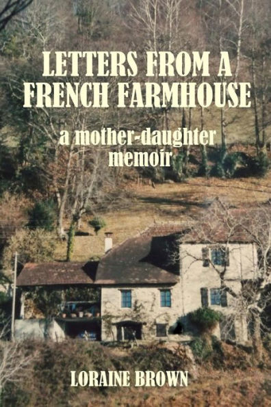 Letters from a French farmhouse: a mother-daughter memoir
