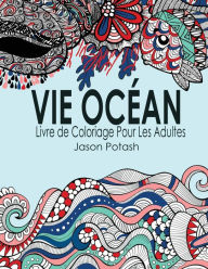 Title: Vie Ocean Livre de Coloriage Pour Les Adultes, Author: Jason Potash
