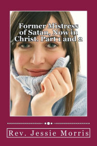 Title: Former Mistress of Satan, Now in Christ. Part 1 and 2, Author: Rev Jessie Morris