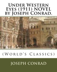 Title: Under Western Eyes (1911) NOVEL by Joseph Conrad., Author: Joseph Conrad