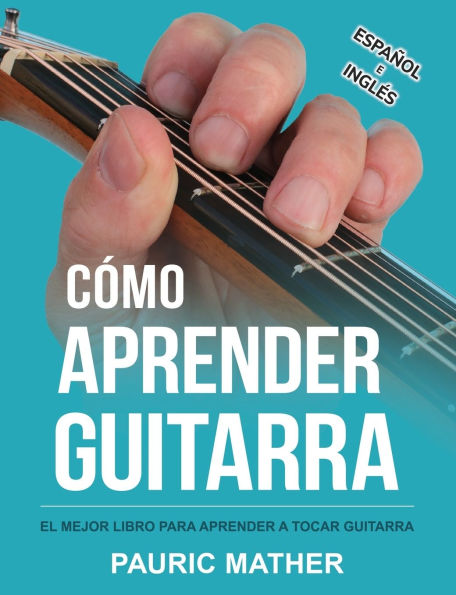 Cï¿½mo Aprender Guitarra: El Mejor Libro Para Aprender A Tocar Guitarra