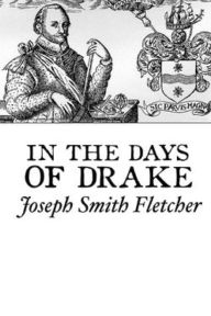 Title: In the Days of Drake, Author: J S Fletcher