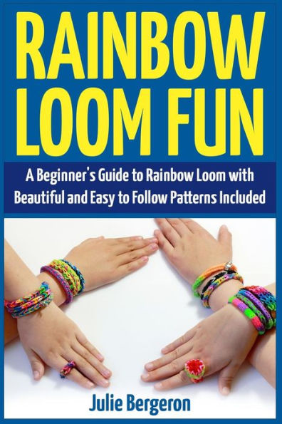 Rainbow Loom Magic: 10 Awesome, New And Fun Loom Designs For Any Level Of Skill