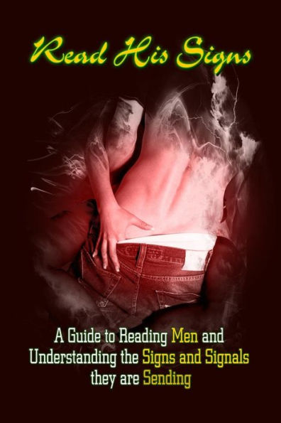 Read His Signs: A Guide to Reading Men and Understanding the Signs and Signals They Are Sending