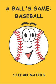 Title: A Ball's Game: Baseball, Author: Stefan Mathis