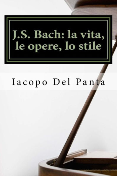 J.S. Bach: la vita, le opere, lo stile: Una biografia raccontata da un musicista amatoriale