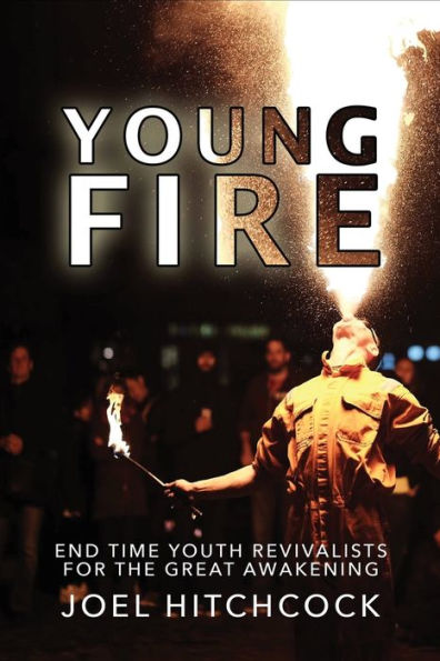 Young Fire: Youth Revivalists for the End Time Great Awakening