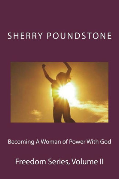 Becoming a Woman of Power With God: Freedom Series Volume 2