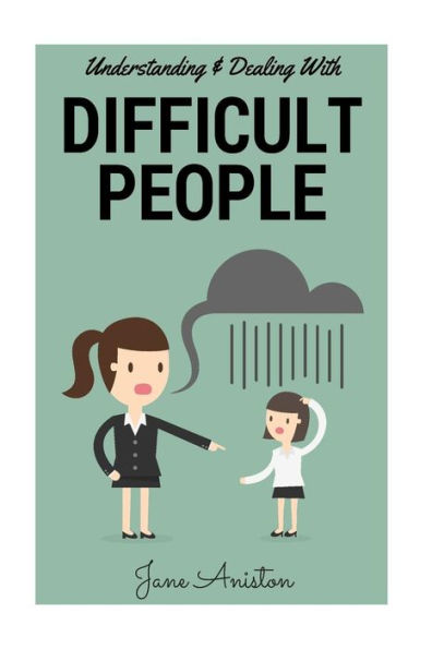 Difficult People: Understanding & Dealing With Difficult People, Bullying & Emotional Abuse At Home & In The Workplace