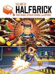 Title: The Art of Halfbrick: Fruit Ninja, Jetpack Joyride and Beyond, Author: Sarah Rodriguez