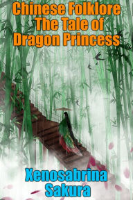 Title: Chinese Folklore The Tale of Dragon Princess, Author: Xenosabrina Sakura