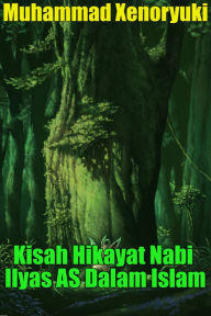 Title: Kisah Hikayat Nabi Ilyas AS Dalam Islam, Author: Muhammad Xenoryuki